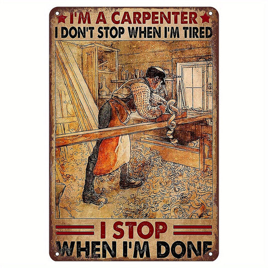 Metal tin sign for carpenters with a humorous message: "I'M A Carpenter I Don't Stop When I'm Tired I Stop When I'm Done". The perfect gift for a carpenter, this funny wall art is ideal for home, bar, cafe, restaurant, shop, garage, kitchen, gym, or