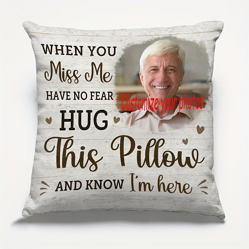 Customize your own 1-piece photo pillow to hug whenever you miss me. This personalized memorial pillow is a thoughtful sympathy gift for family members. Made with a single-sided, soft short plush material, the pillow cover measures 18x18 inches.